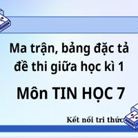 Ma trận, bảng đặc tả đề thi giữa học kì 1 môn Tin học 7 KNTT