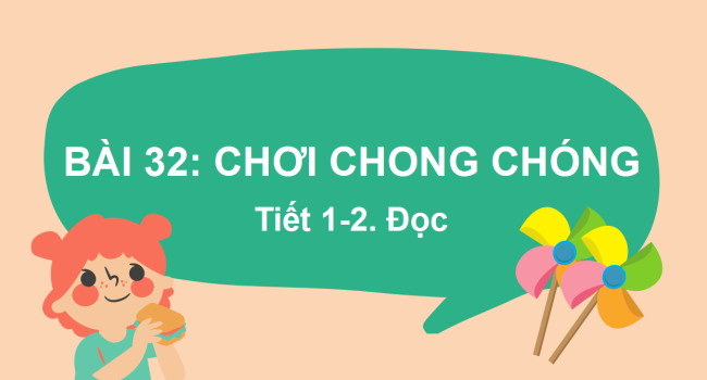 PowerPoint Tiếng Việt 2 Bài 32: Đọc Chơi chong chóng