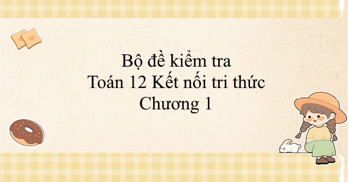 Bộ đề kiểm tra Toán 12 Kết nối tri thức Chương 1