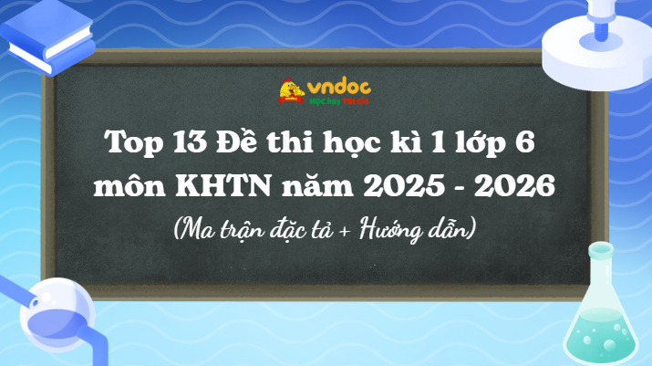 Top 13 Đề thi học kì 1 lớp 6 môn Khoa học tự nhiên năm 2025 - 2026