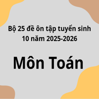 Bộ 25 đề ôn tập tuyển sinh 10 môn Toán năm 2025-2026 có đáp án