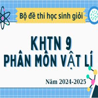 50 đề thi học sinh giỏi KHTN 9 phân môn Vật lí năm 2024-2025 