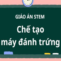 Giáo án Stem Vật lí 9 chủ đề: Chế tạo máy đánh trứng