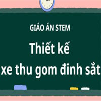 Giáo án Stem Vật lí 9 chủ đề: Thiết kế xe thu gom đinh sắt