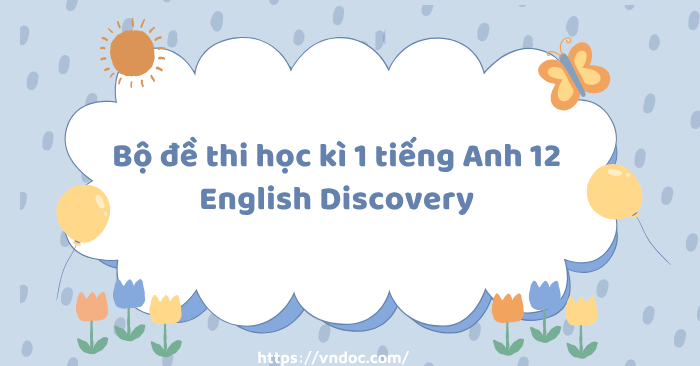 Bộ đề thi học kì 1 tiếng Anh 12 English Discovery