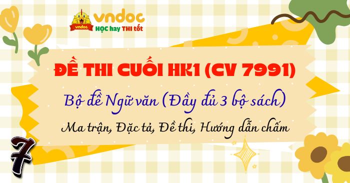 Bộ Đề thi cuối kì 1 Văn 7 Theo CV 7991 (Ma trận, Đặc tả, Đề thi, Hướng dẫn chấm)