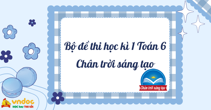 Bộ Đề thi học kì 1 Toán 6 Chân trời sáng tạo - Theo CV 7991