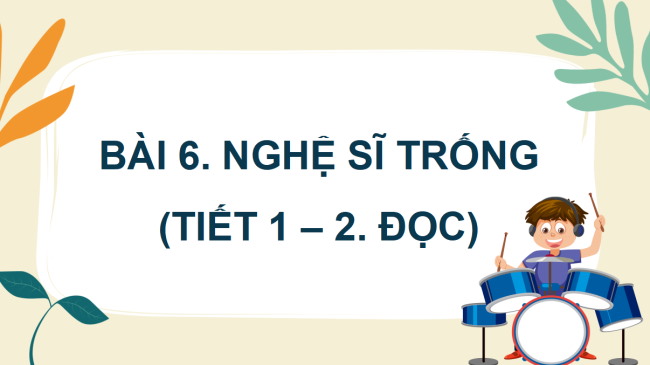 PowerPoint Tiếng Việt 4 Bài 6: Nghệ sĩ trống
