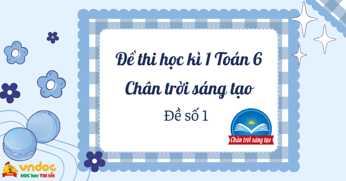 Đề thi học kì 1 Toán 6 Chân trời sáng tạo Theo CV 7991 - Đề 1