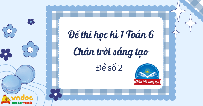 Đề thi học kì 1 Toán 6 Chân trời sáng tạo Theo CV 7991 - Đề 2
