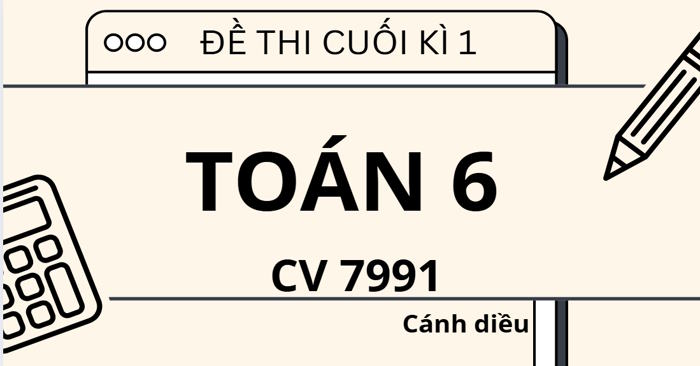 Bộ 5 đề thi cuối học kì 1 môn Toán lớp 6 sách Cánh Diều theo CV 7991