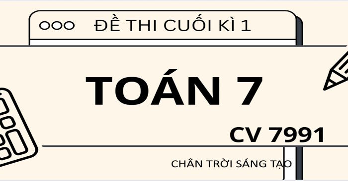 Bộ 5 đề thi cuối học kì 1 môn Toán lớp 7 theo CV 7991 sách Chân trời sáng tạo