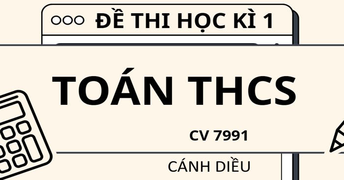 Bộ đề thi học kì 1 Toán 6, 7, 8, 9 theo CV 7991 sách Cánh diều