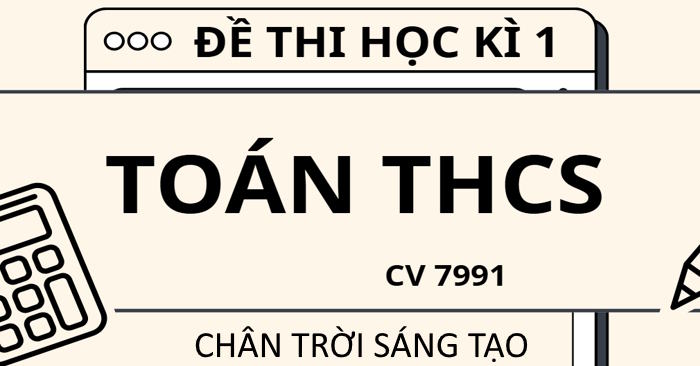 Bộ đề thi học kì 1 Toán 6, 7, 8, 9 theo CV 7991 sách Chân trời