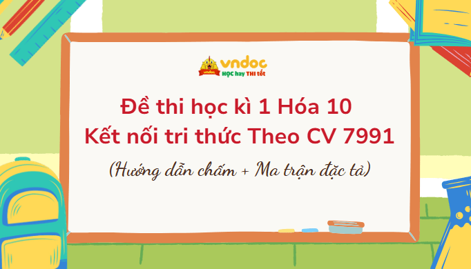 Đề thi học kì 1 Hóa 10 Kết nối tri thức Theo CV 7991