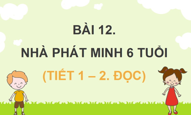 PowerPoint Tiếng Việt 4 Bài 12: Nhà phát minh 6 tuổi