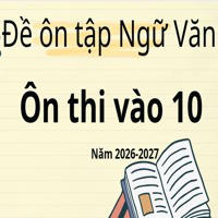 Bộ 40 đề ôn tập Ngữ Văn ôn thi vào 10 năm 2026-2027 có đáp án