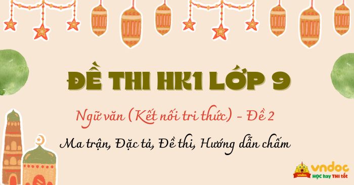 Đề thi học kì 1 Văn 9 Kết nối tri thức (Theo CV 7991) - Đề 2