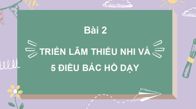 PowerPoint Tiếng Việt 3 Bài 2: Triển làm Thiếu nhi với 5 điều Bác Hồ dạy