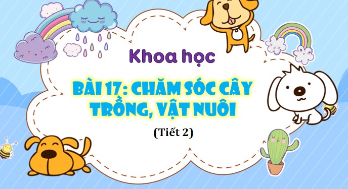 PowerPoint Khoa học 4 Chăm sóc cây trồng, vật nuôi