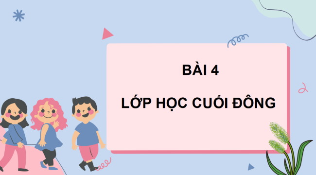 PowerPoint Tiếng Việt 3 Bài 4: Lớp học cuối đông