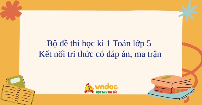 Bộ đề thi học kì 1 Toán lớp 5 Kết nối tri thức năm 2025 - 2026