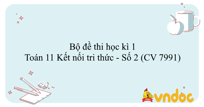 Bộ đề thi học kì 1 Toán 11 Kết nối tri thức - Số 2 (CV 7991)