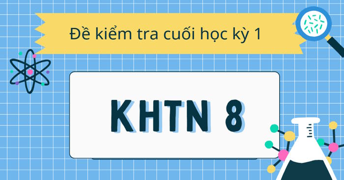 Đề thi học kỳ 1 KHTN lớp 8 sách Kết nối tri thức theo CV 7991