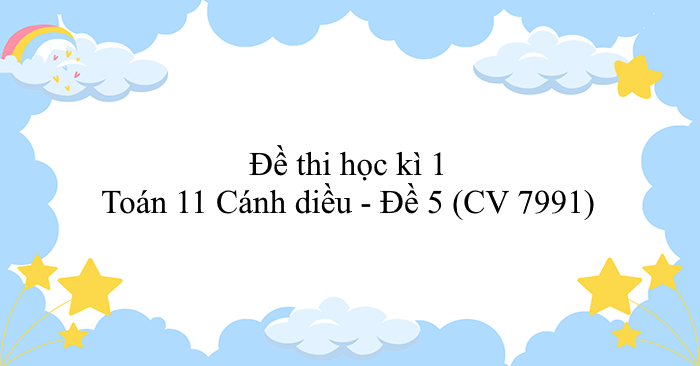 Đề thi học kì 1 Toán 11 Cánh diều - Đề 5 (CV 7991)