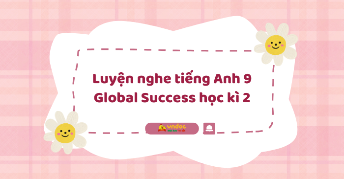 Luyện nghe tiếng Anh 9 Global Success học kì 2