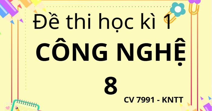 Đề thi học kì 1 môn Công nghệ lớp 8 theo CV 7991 sách Kết nối - đề 1