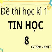 Bộ đề thi học kì 1 Tin học 8 theo CV 7991 sách Kết nối