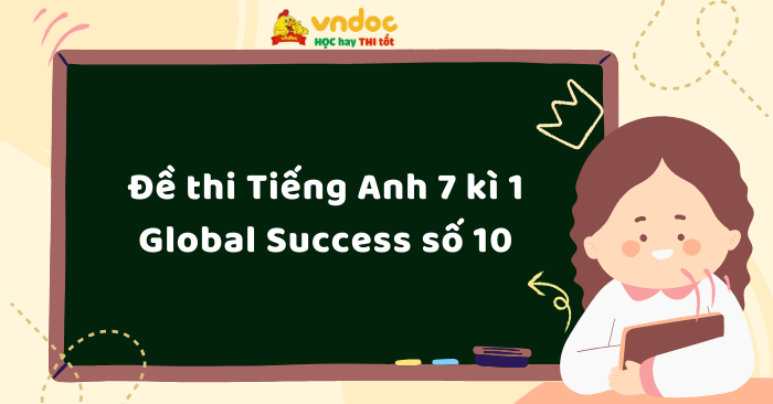 Đề thi Tiếng Anh lớp 7 học kì 1 Global Success số 10