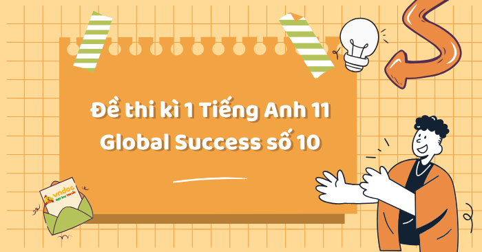 Đề thi học kì 1 Tiếng Anh 11 Global Success số 10