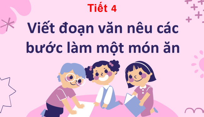 PowerPoint Tiếng Việt 3 Bài 6: Viết đoạn văn nêu các bước làm một món ăn