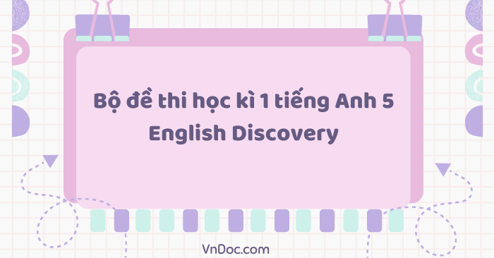 Bộ đề thi học kì 1 tiếng Anh 5 English Discovery
