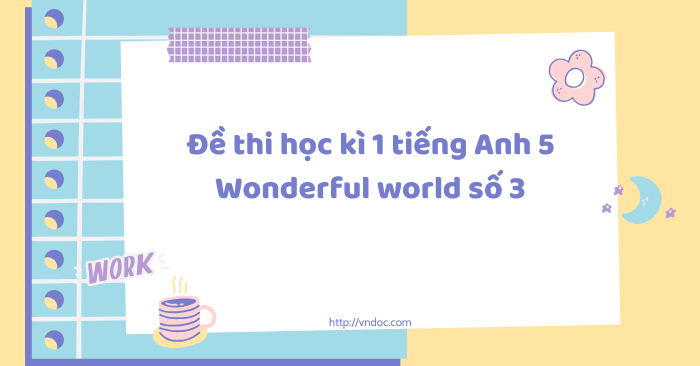 Đề thi học kì 1 tiếng Anh 5 Wonderful world số 3
