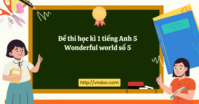 Đề thi học kì 1 tiếng Anh 5 Wonderful world số 5