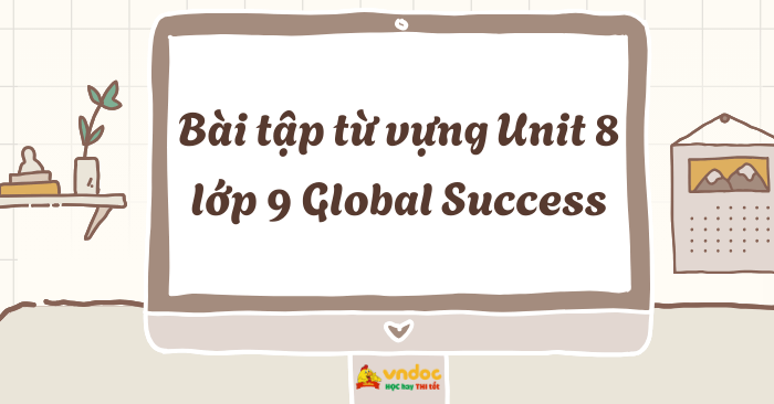 Bài tập từ vựng Unit 8 lớp 9 Global Success
