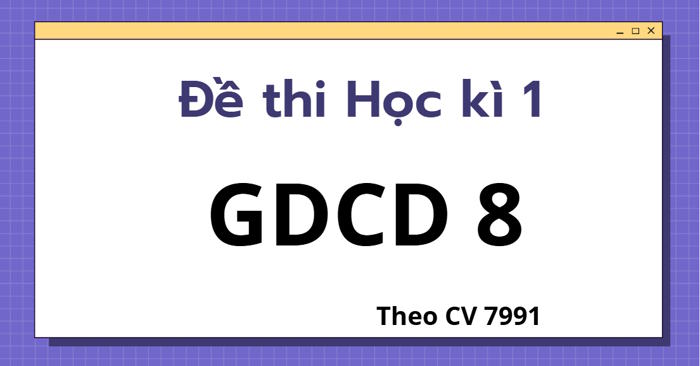 Đề thi Học kì 1 GDCD 8 theo CV 7991 - Kết nối tri thức