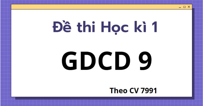 Đề thi Học kì 1 GDCD 9 theo CV 7991 - Kết nối tri thức