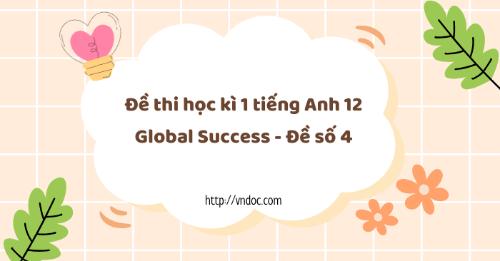 Đề thi học kì 1 tiếng Anh 12 Global Success - Đề số 4