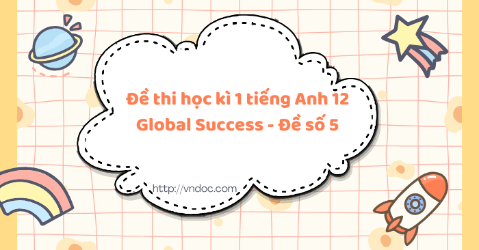 Đề thi học kì 1 tiếng Anh 12 Global Success - Đề số 5