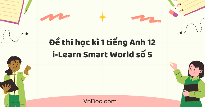 Đề thi học kì 1 tiếng Anh 12 i-Learn Smart World số 5