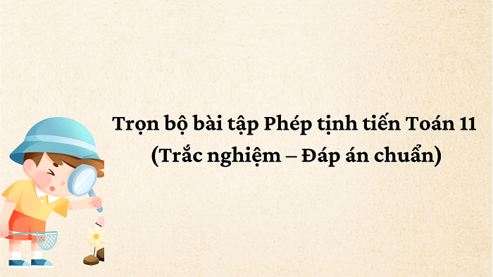 Trọn bộ bài tập Phép tịnh tiến Toán 11 (Trắc nghiệm – Đáp án chuẩn)