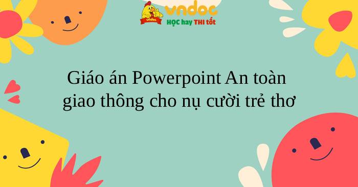 Giáo án Powerpoint An toàn giao thông cho nụ cười trẻ thơ năm 2025 - 2026