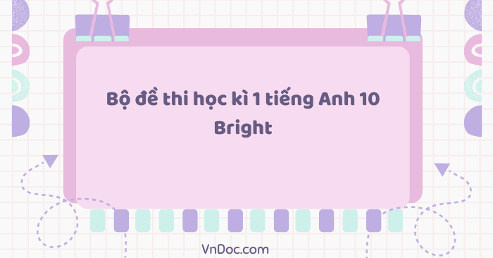 Bộ đề thi học kì 1 tiếng Anh 10 Bright