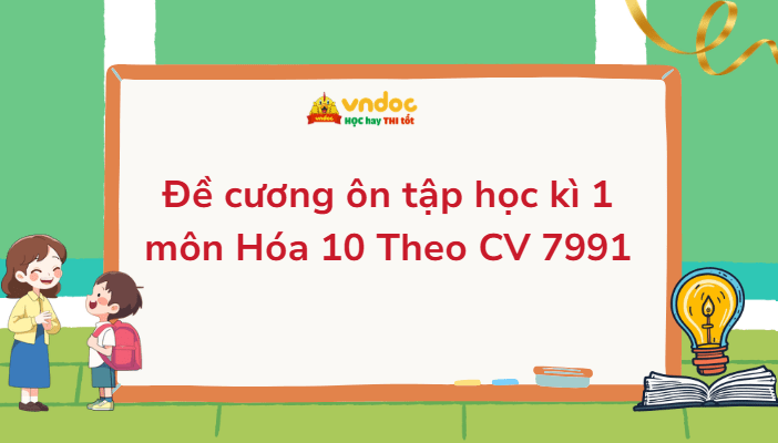 Đề cương ôn tập học kì 1 môn Hóa học 10 Theo CV 7991