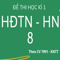 Ma trận, bảng đặc tả đề thi học kì 1 Hoạt động trải nghiệm - Hướng nghiệp 8 theo CV 7991 - Kết nối