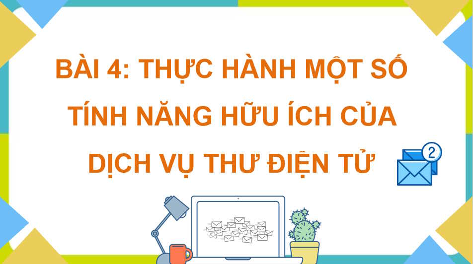 Thực hành một số tính năng hữu ích của dịch vụ thư điện tử